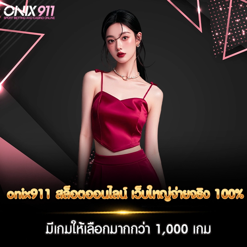 onix911 สล็อตออนไลน์ เว็บใหญ่จ่ายจริง 100% มีเกมให้เลือกมากกว่า 1,000 เกม