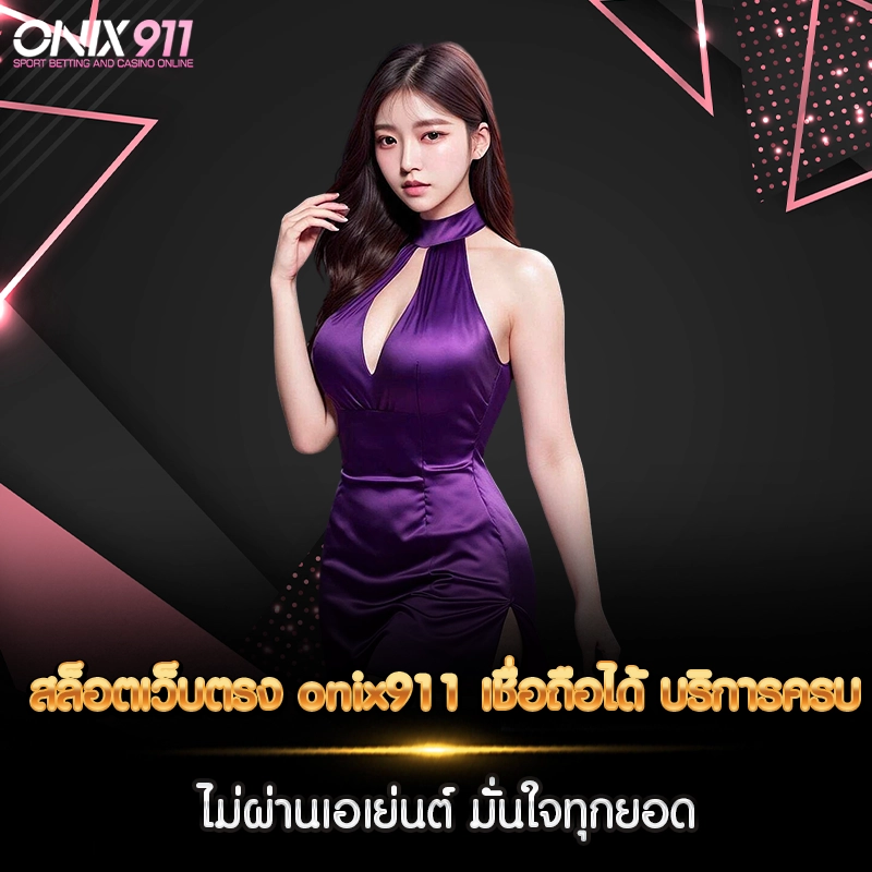 สล็อตเว็บตรง onix911 เชื่อถือได้ บริการครบ ไม่ผ่านเอเย่นต์ มั่นใจทุกยอด